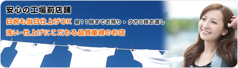 安心の工場前店舗。日祝も当日仕上げOK（カッターシャツは除く） 昼12時までお預り、夕方6時お渡し。洗い・仕上げにこだわる品質重視のお店。